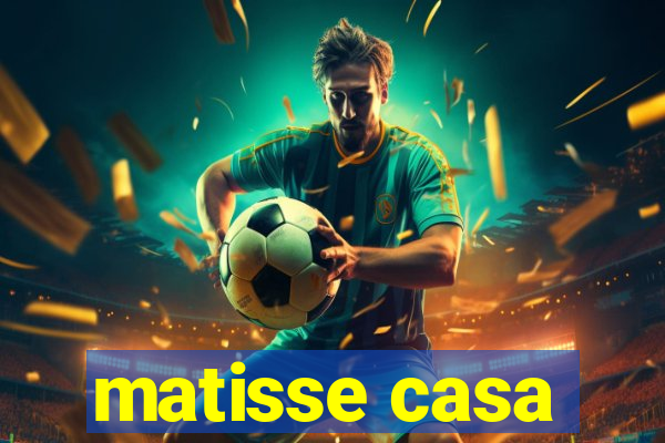 matisse casa